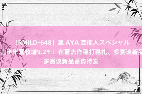 【RMILD-648】裏 AYA 芸能人スペシャル 祖龙文娱上半年营收增9.2%：在营杰作稳打稳扎、多赛谈新品蓄势待发